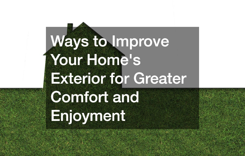 Ways to Improve Your Homes Exterior for Greater Comfort and Enjoyment